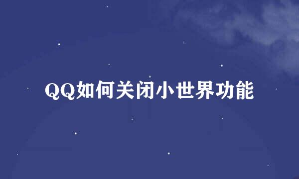 QQ如何关闭小世界功能