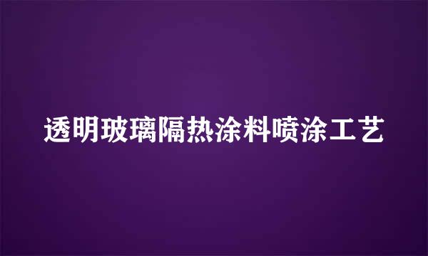 透明玻璃隔热涂料喷涂工艺