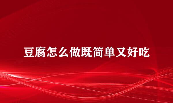 豆腐怎么做既简单又好吃