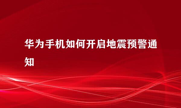华为手机如何开启地震预警通知