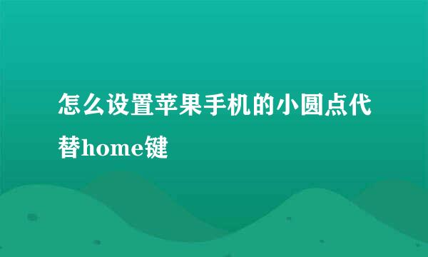 怎么设置苹果手机的小圆点代替home键