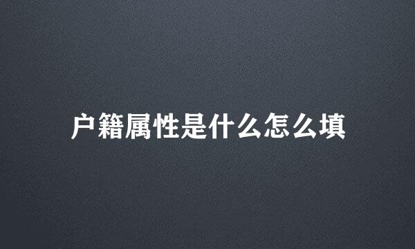 户籍属性是什么怎么填