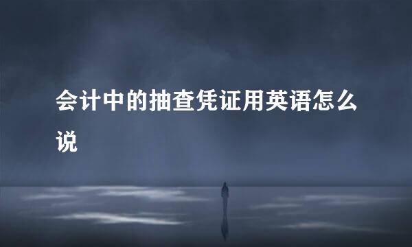会计中的抽查凭证用英语怎么说