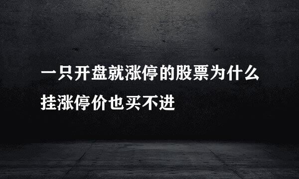 一只开盘就涨停的股票为什么挂涨停价也买不进