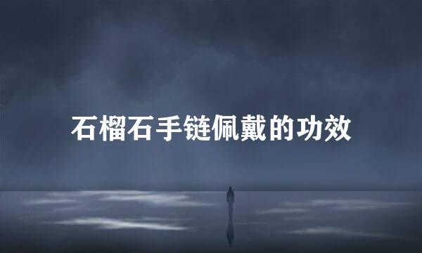 石榴石手链佩戴的功效