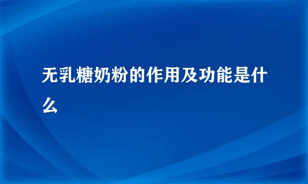 无乳糖奶粉的作用及功能是什么