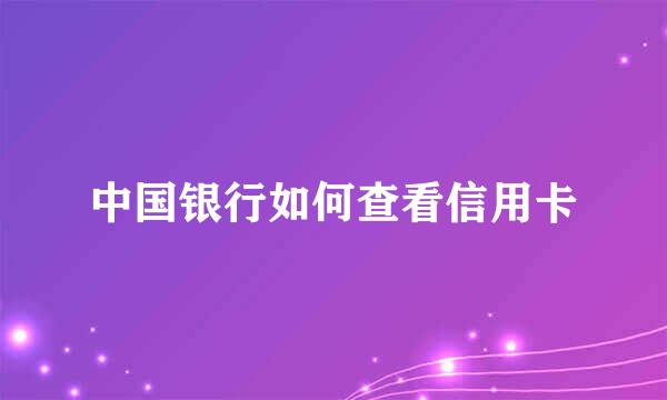中国银行如何查看信用卡