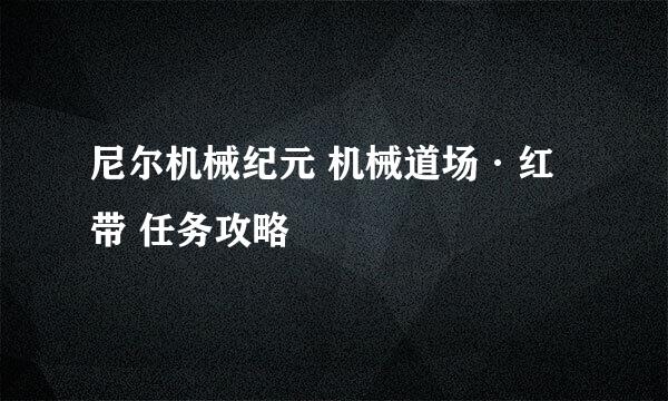 尼尔机械纪元 机械道场·红带 任务攻略