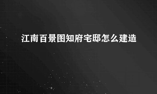 江南百景图知府宅邸怎么建造