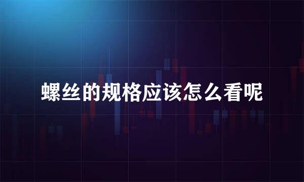 螺丝的规格应该怎么看呢