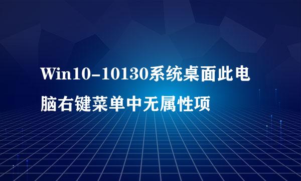 Win10-10130系统桌面此电脑右键菜单中无属性项