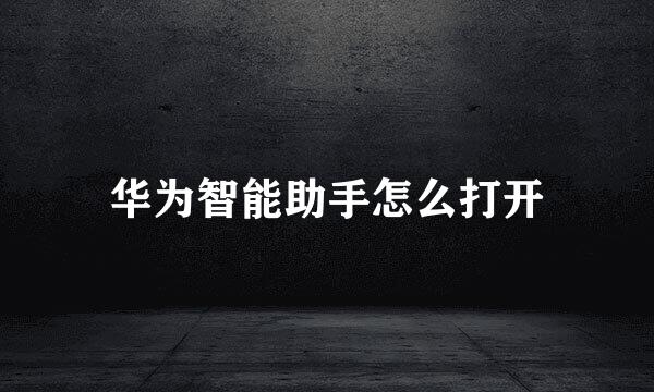 华为智能助手怎么打开