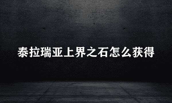 泰拉瑞亚上界之石怎么获得