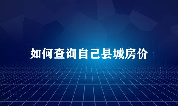 如何查询自己县城房价