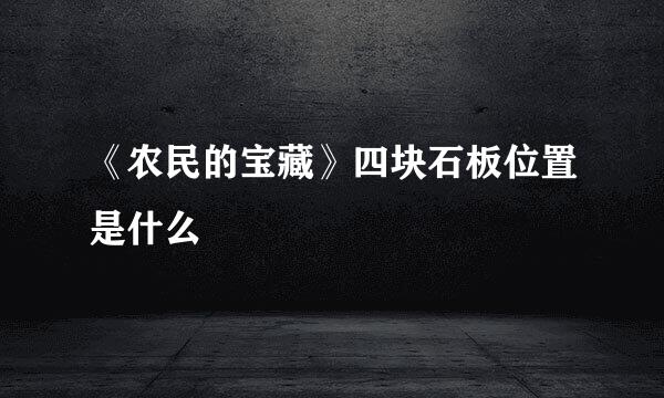 《农民的宝藏》四块石板位置是什么
