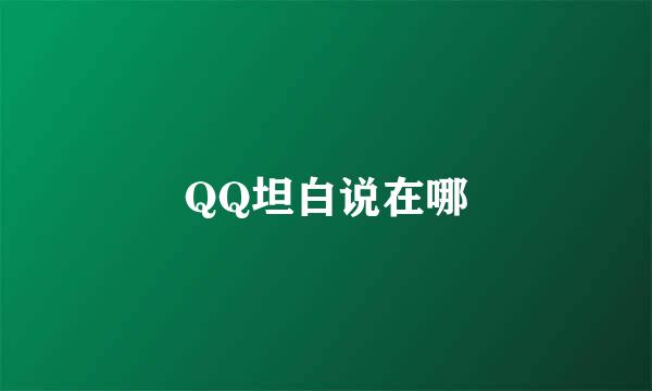 QQ坦白说在哪