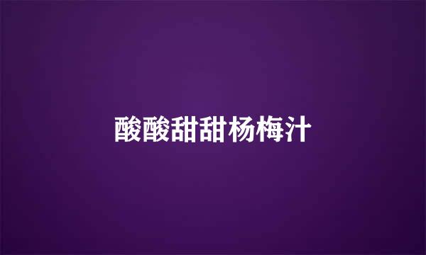 酸酸甜甜杨梅汁