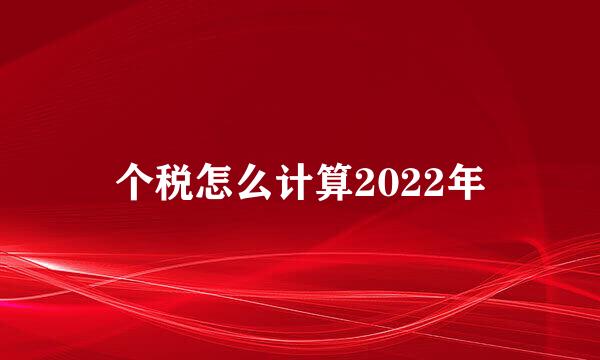 个税怎么计算2022年
