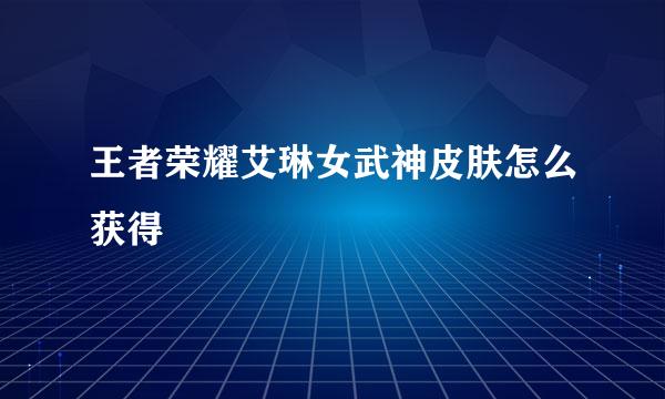 王者荣耀艾琳女武神皮肤怎么获得