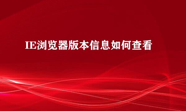 IE浏览器版本信息如何查看