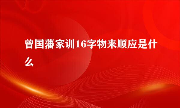 曾国藩家训16字物来顺应是什么