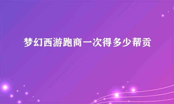 梦幻西游跑商一次得多少帮贡