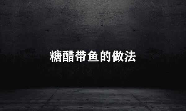 糖醋带鱼的做法