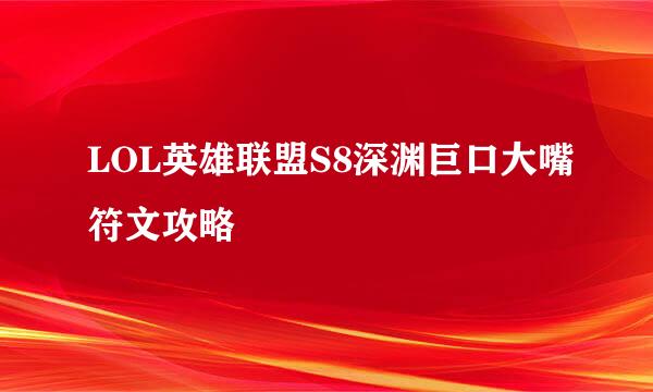 LOL英雄联盟S8深渊巨口大嘴符文攻略