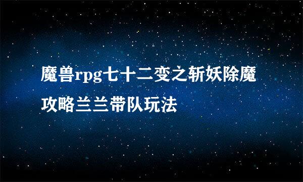 魔兽rpg七十二变之斩妖除魔攻略兰兰带队玩法