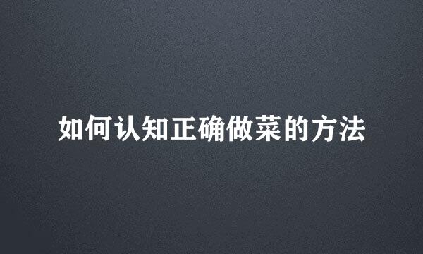 如何认知正确做菜的方法