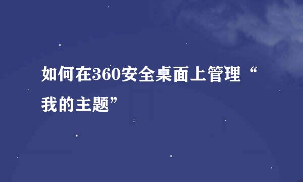 如何在360安全桌面上管理“我的主题”