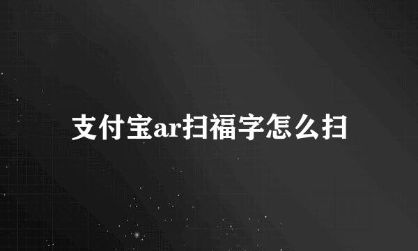 支付宝ar扫福字怎么扫