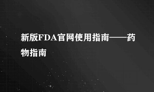 新版FDA官网使用指南——药物指南