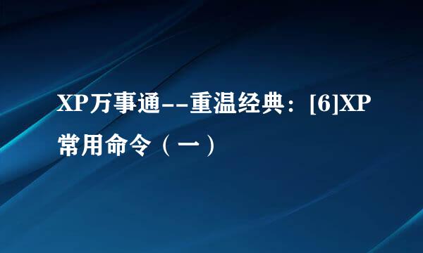 XP万事通--重温经典：[6]XP常用命令（一）