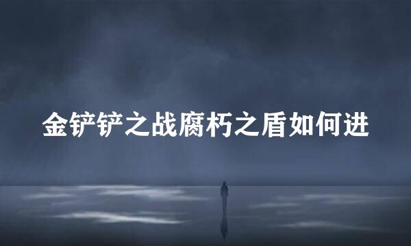 金铲铲之战腐朽之盾如何进