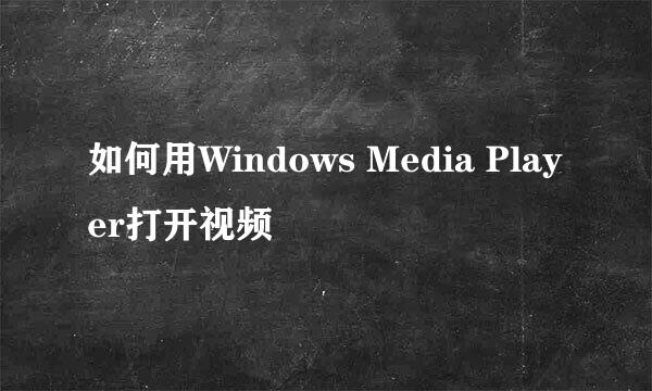 如何用Windows Media Player打开视频