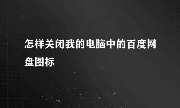 怎样关闭我的电脑中的百度网盘图标