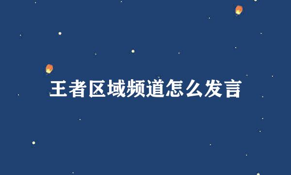 王者区域频道怎么发言