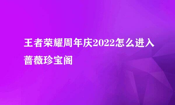 王者荣耀周年庆2022怎么进入蔷薇珍宝阁