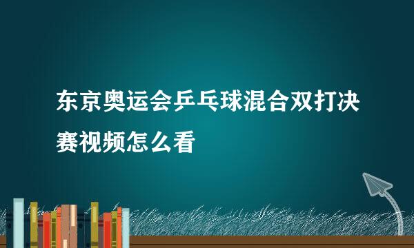 东京奥运会乒乓球混合双打决赛视频怎么看