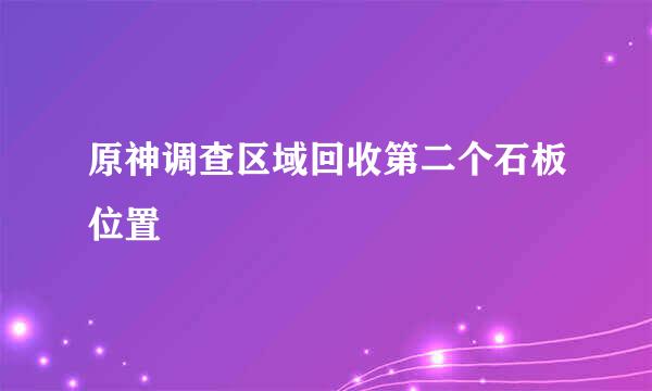 原神调查区域回收第二个石板位置