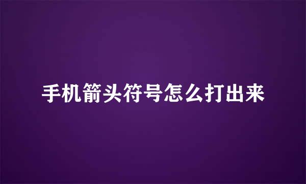 手机箭头符号怎么打出来