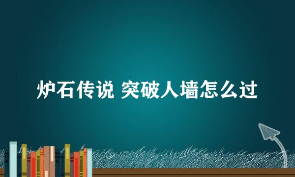 炉石传说 突破人墙怎么过