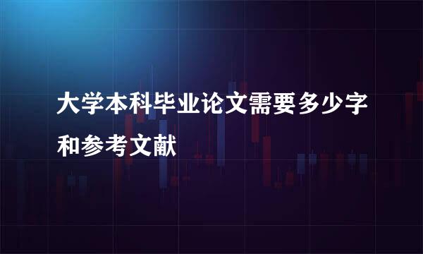 大学本科毕业论文需要多少字和参考文献