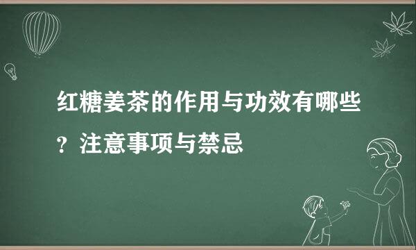 红糖姜茶的作用与功效有哪些？注意事项与禁忌