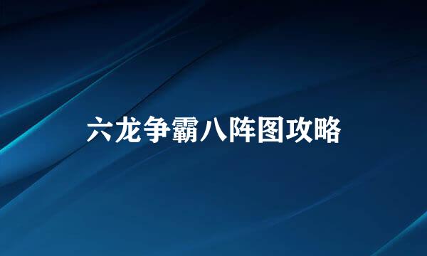 六龙争霸八阵图攻略