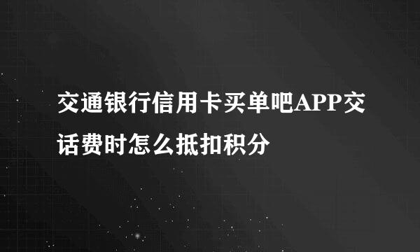 交通银行信用卡买单吧APP交话费时怎么抵扣积分