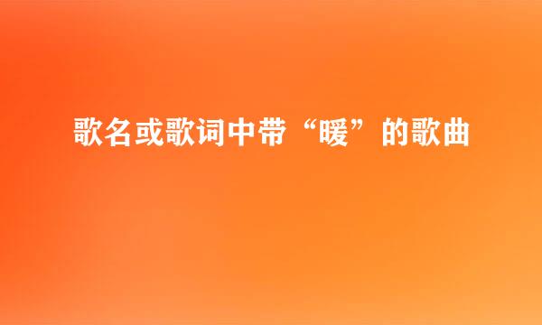 歌名或歌词中带“暖”的歌曲