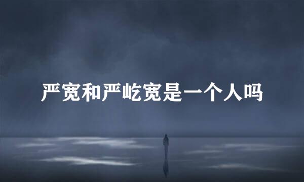 严宽和严屹宽是一个人吗