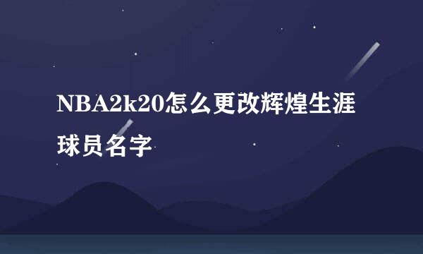 NBA2k20怎么更改辉煌生涯球员名字